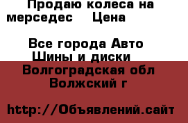 Продаю колеса на мерседес  › Цена ­ 40 000 - Все города Авто » Шины и диски   . Волгоградская обл.,Волжский г.